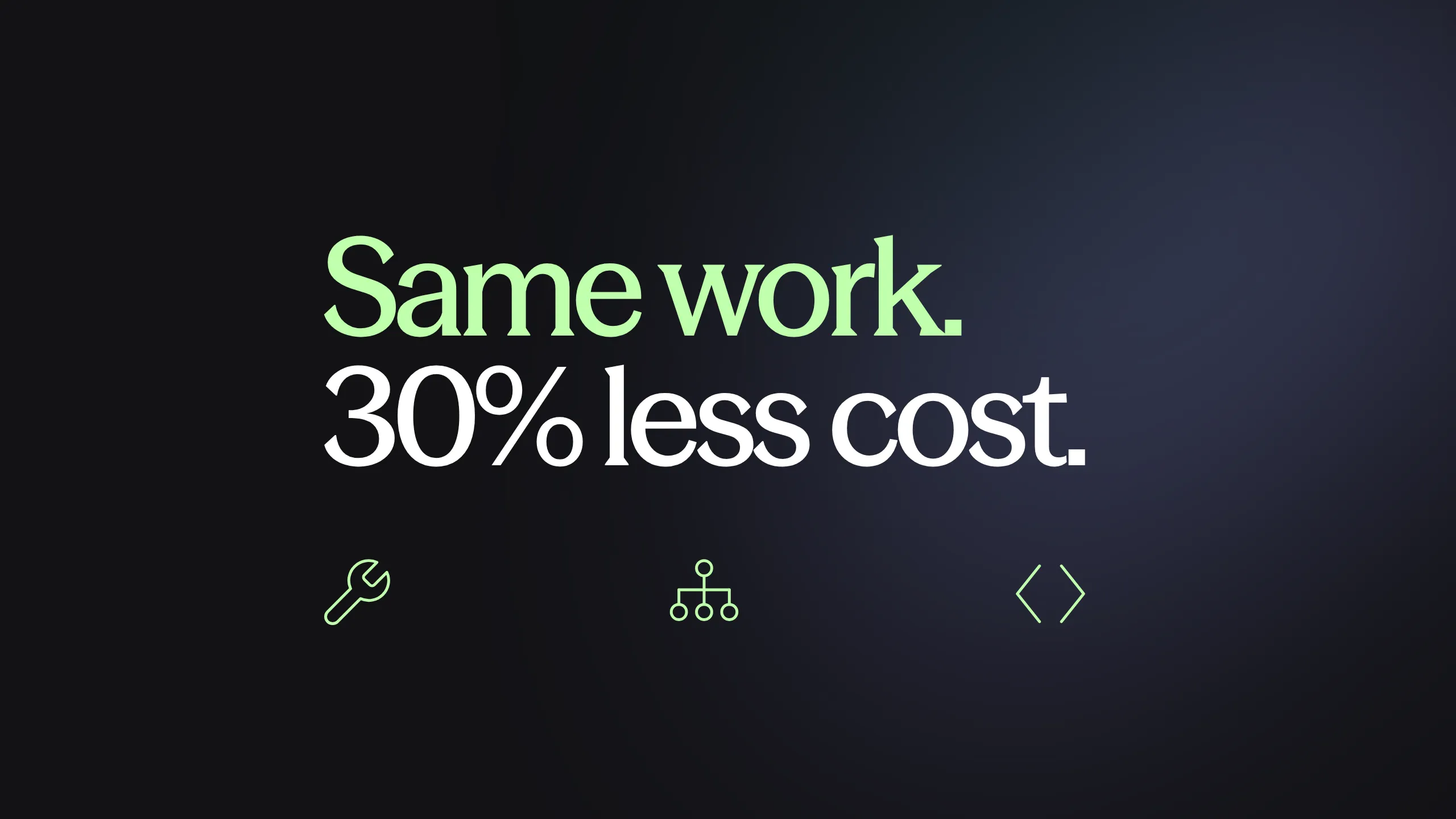 Same work. 30% less cost.